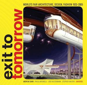 Exit to Tomorrow: History of the Future, World's Fair Architecture, Design, Fashion 1933-2005 by Paola Antonelli
