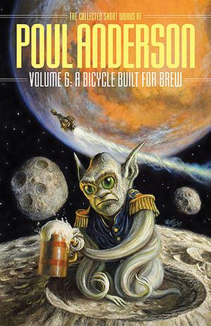 The Collected Short Works of Poul Anderson, Volume 6: A Bicycle Built for Brew by Poul Anderson