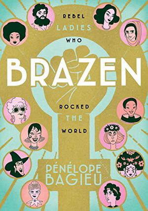 Brazen: Rebel Ladies Who Rocked the World (Les Culottées #1-2)