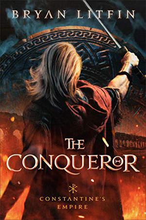 The Conqueror  (Constantine’s Empire Book #1) by Bryan M. Litfin