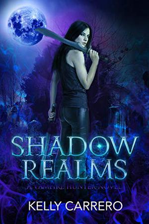 Shadow Realms  (Shadow Realms Book 1): A Vampire Hunter Novel by Kelly Carrero