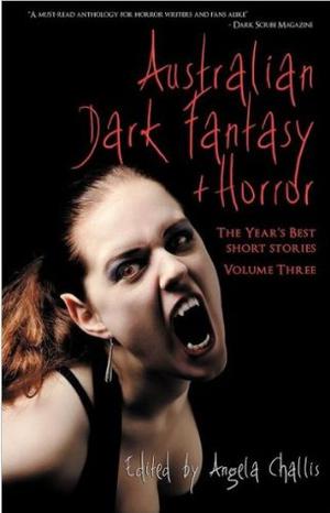 Australian Dark Fantasy and Horror Volume 3 by Angela Challis, Joanne Anderton, Deborah Biancotti, Stephanie Campisi, Matthew Chrulew, David Conyers, Shane Jiraiya Cummings, Richard Harland, Gary Kemble, Rick Kennett, Martin Livings, Jason Nahrung, Miranda Siemienowicz, Anna Tambour, Sean Williams, Marty Young