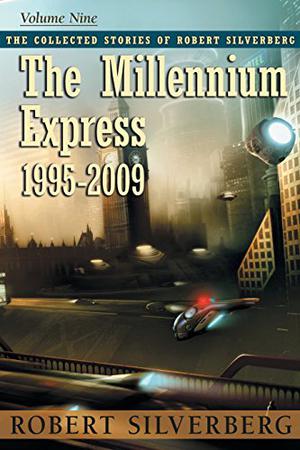 The Millennium Express (The Collected Stories of Robert Silverberg #9)