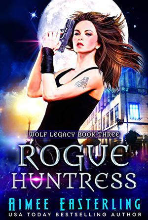 Rogue Huntress: Wolf Legacy Book 3 by Aimee Easterling
