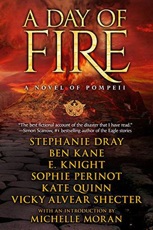 A Day of Fire: A Novel of Pompeii by Stephanie Dray, Ben Kane, E. Knight, Sophie Perinot, Kate Quinn, Vicky Alvear Shecter, Michelle Moran