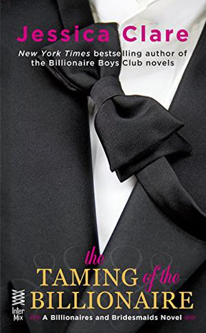 The Taming of the Billionaire (Billionaires and Bridesmaids #2)