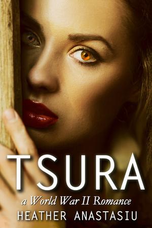 Tsura: A World War II Romance by Heather Anastasiu