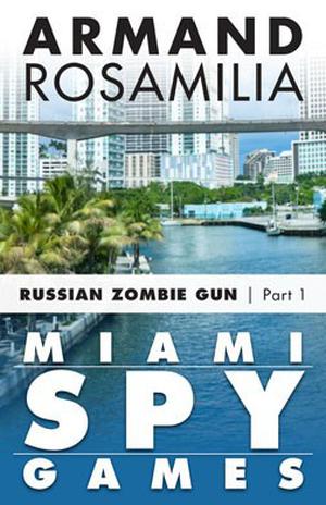 Miami Spy Games: Russian Zombie Gun, Part One (Miami Spy Games #1)