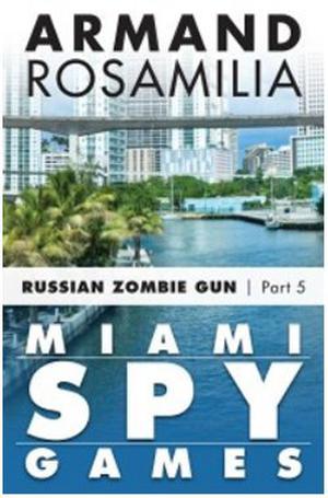 Miami Spy Games: Russian Zombie Gun, Episode Five (Miami Spy Games #5)