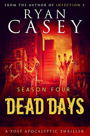 Dead Days: The Complete Season Four Collection  (Books 19-24) by Ryan Casey
