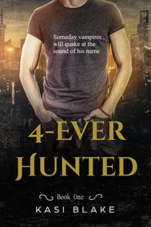 4-Ever Hunted: Vampire Hunter by Kasi Blake