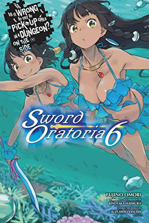 Is It Wrong to Try to Pick Up Girls in a Dungeon? On the Side: Sword Oratoria Light Novels, Vol. 6 (Is It Wrong to Try to Pick Up Girls in a Dungeon? On the Side: Sword Oratoria Light Novels #6)