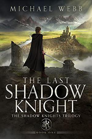 The Last Shadow Knight by Michael Webb