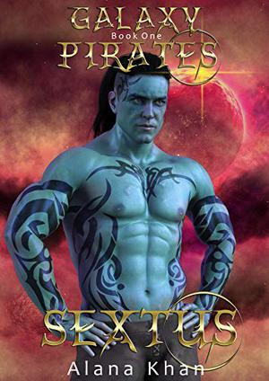 Sextus: Book One in the Galaxy Pirates Alien Abduction Romance Series by Alana Khan