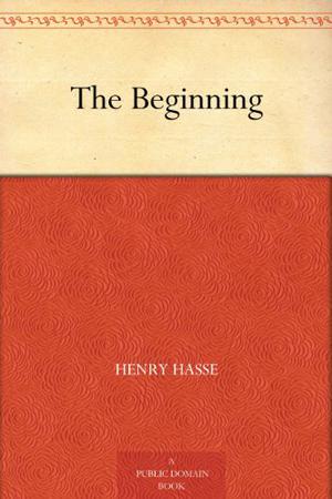 The Beginning by Henry Hasse