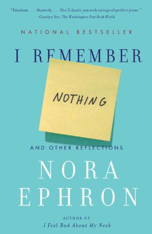 I Remember Nothing: and Other Reflections by Nora Ephron