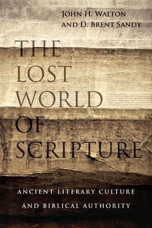 The Lost World of Scripture: Ancient Literary Culture and Biblical Authority (The Lost World Series #3)