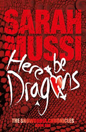 Here Be Dragons  (The Snowdonia Chronicles) by Sarah Mussi