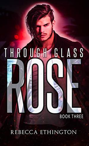 Through Glass: The Rose by Rebecca Ethington