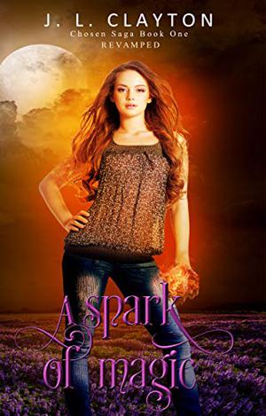 A Spark Of Magic Revamped: Chosen Saga Book One (Chosen Saga #1)