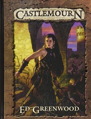 Ed Greenwoods Castlemourn Campaign Setting by Ed Greenwood, Jim Butler, Todd R. Laing, Kevin W. Melka, Montgomery Mullen, James M. Ward, Jennifer Brozek, Steven Creech, Darrin Drader, Sean Everette, Brian Gute, Tim Hitchcock, Thomas Knauss