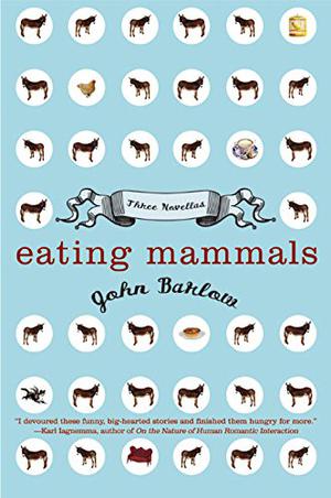 Eating Mammals: Three Novellas by John Barlow