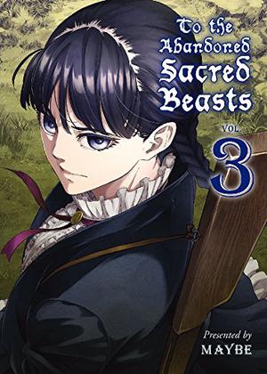 To the Abandoned Sacred Beasts, Vol. 3 (To The Abandoned Sacred Beasts #3)