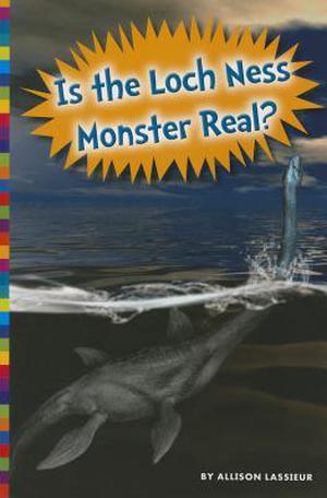 Is the Loch Ness Monster Real? by Allison Lassieur