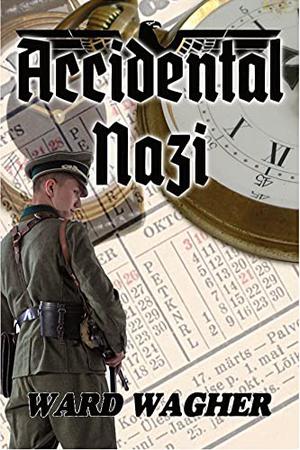 Accidental Nazi by Ward Wagher