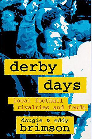 Derby Days: Local Football Rivalries and Feuds by Dougie Brimson, Eddy Brimson