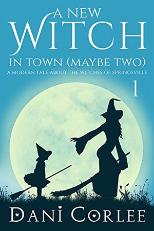 A New Witch in Town  (Maybe Two) by Dani Corlee
