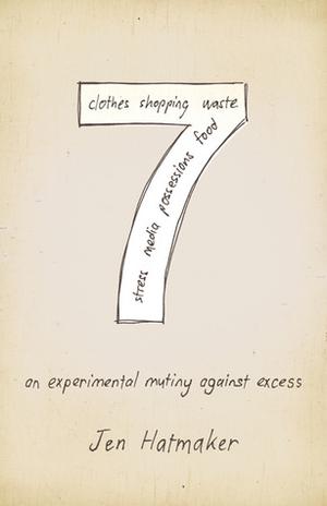 7: An Experimental Mutiny Against Excess by Jen Hatmaker