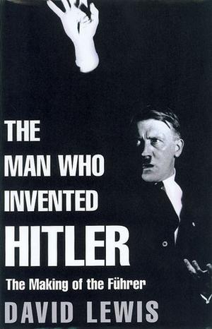 The Man Who Invented Hitler by David R Lewis