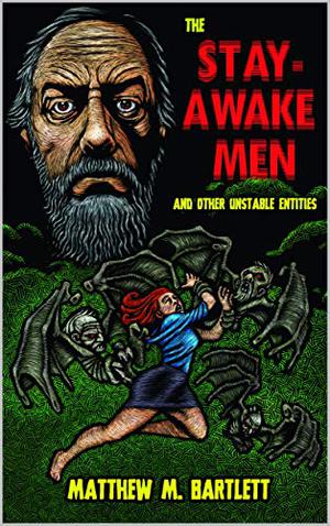 The Stay-Awake Men & Other Unstable Entities by Matthew M. Bartlett, Yves Tourigny