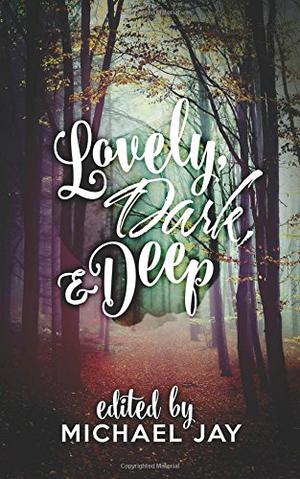 Lovely, Dark, and Deep by Michael Jay, Michael Schutz-Ryan