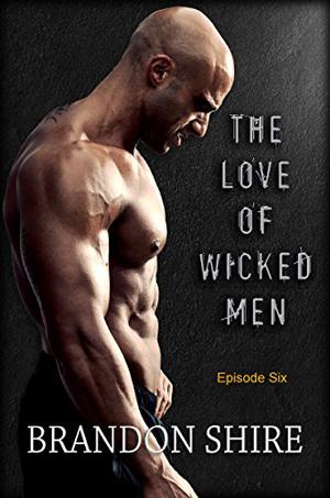 The Love of Wicked Men - S01E06 by Brandon Shire