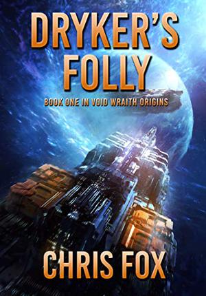 Dryker's Folly: Book 1 in Void Wraith Origins by Chris Fox