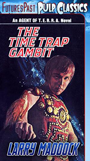 Agent of T.E.R.R.A. #4: The Time Trap Gambit by Larry Maddock, Jack Owen Jardine