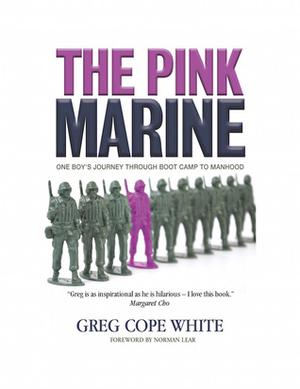 The Pink Marine: One Boy's Journey Through Boot Camp to Manhood by Greg Cope White, Norman Lear