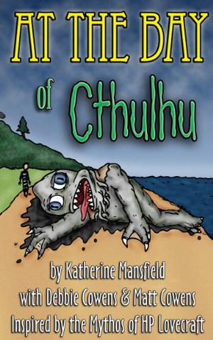At the Bay of Cthulhu by Matt Cowens, Debbie Cowens, Katherine Mansfield