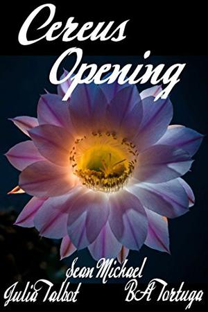 Cereus: Opening by Sean Michael, Julia Talbot, B.A. Tortuga