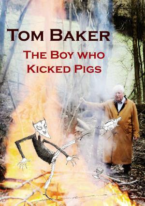 The Boy Who Kicked Pigs by Tom Baker