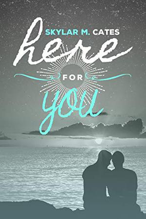 Here For You by Skylar M. Cates