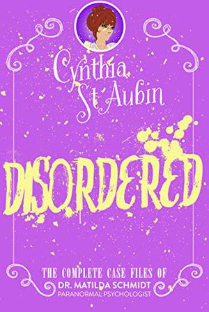 Disordered (The Case Files of Dr. Matilda Schmidt, Paranormal Psychologist #1-7)