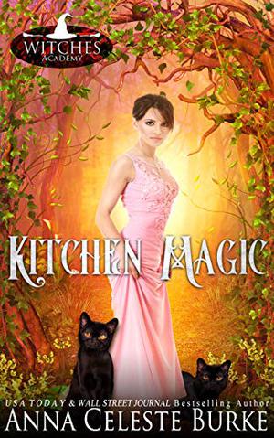 Kitchen Magic by Anna Celeste Burke, Witches Academy