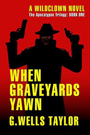 When Graveyards Yawn - The Apocalypse Trilogy by G. Wells Taylor