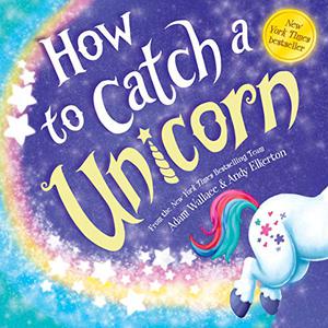 How to Catch a Unicorn by Adam Wallace, Andy Elkerton