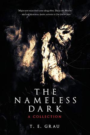 The Nameless Dark: A Collection by T.E. Grau, Nathan Ballingrud