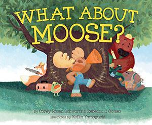 What About Moose? by Corey Rosen Schwartz, Rebecca J. Gomez