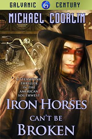 Iron Horses Can't Be Broken  (Galvanic Century Book 6) by Michael Coorlim